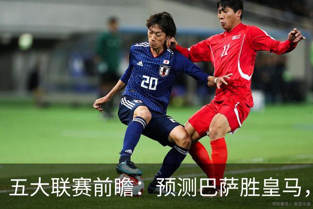 五大联赛前瞻：预测巴萨胜皇马，曼联与伯恩茅斯握手言和，国米小胜佛罗伦萨