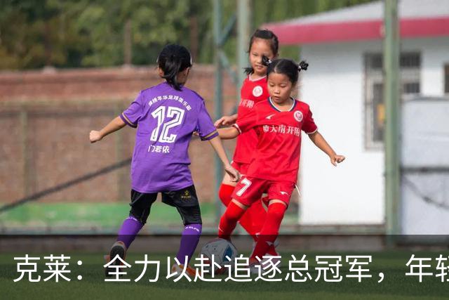 克莱：全力以赴追逐总冠军，年轻队友的热情激励我