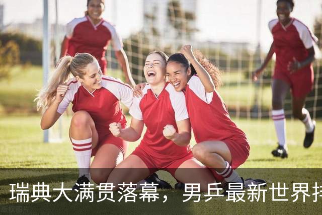瑞典大满贯落幕，男乒最新世界排名揭晓，林诗栋与张本智和变动分析