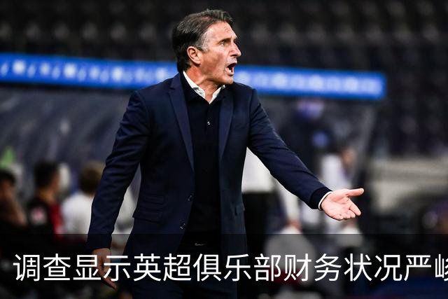 调查显示英超俱乐部财务状况严峻，大部分处于亏损