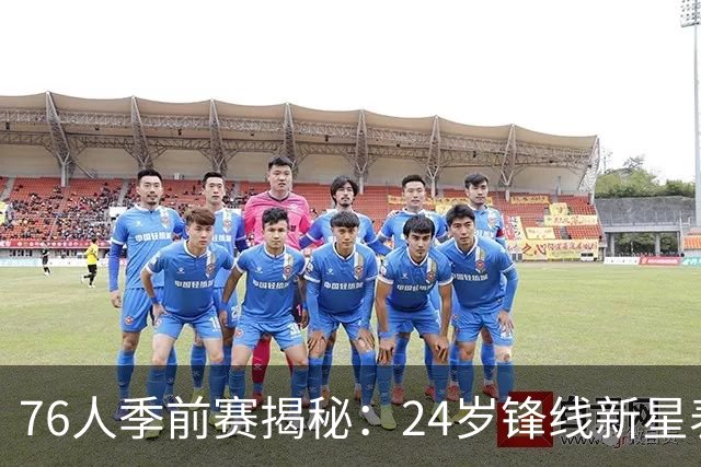 76人季前赛揭秘：24岁锋线新星表现抢眼，或成詹姆斯替身？